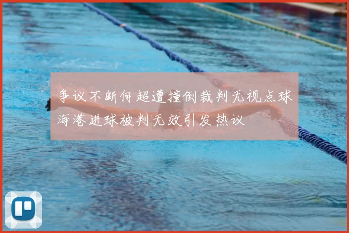 争议不断何超遭撞倒裁判无视点球海港进球被判无效引发热议