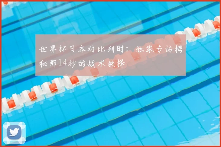 世界杯日本对比利时：独家专访揭秘那14秒的战术抉择