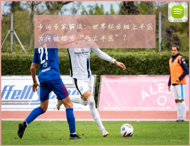 专访专家解读：世界杯分组上半区为何被称为“死亡半区”？
