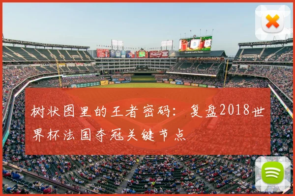 树状图里的王者密码：复盘2018世界杯法国夺冠关键节点