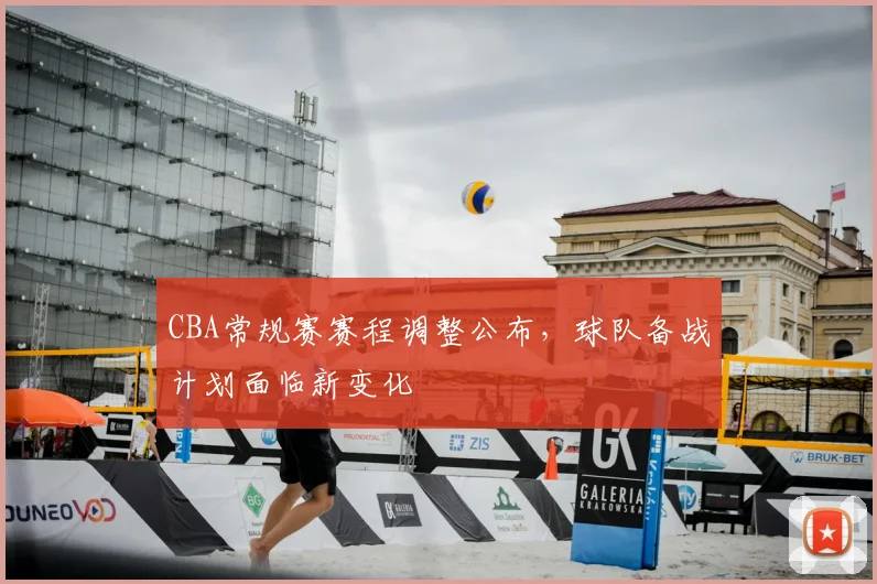 CBA常规赛赛程调整公布，球队备战计划面临新变化