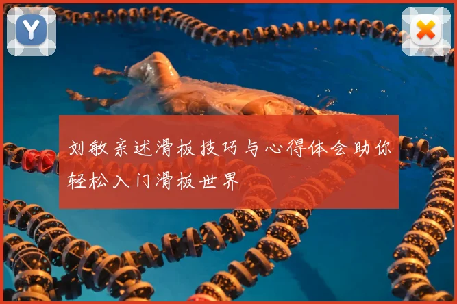刘敏亲述滑板技巧与心得体会助你轻松入门滑板世界