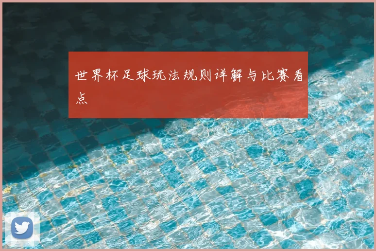 世界杯足球玩法规则详解与比赛看点