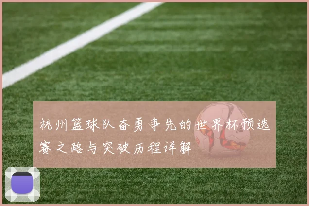 杭州篮球队奋勇争先的世界杯预选赛之路与突破历程详解