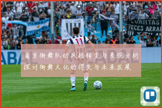 南京街舞队的风格转变与表现分析探讨街舞文化的得失与未来发展